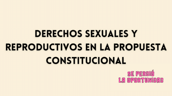 ¿Hay derechos sexuales y reproductivos en la propuesta constitucional?